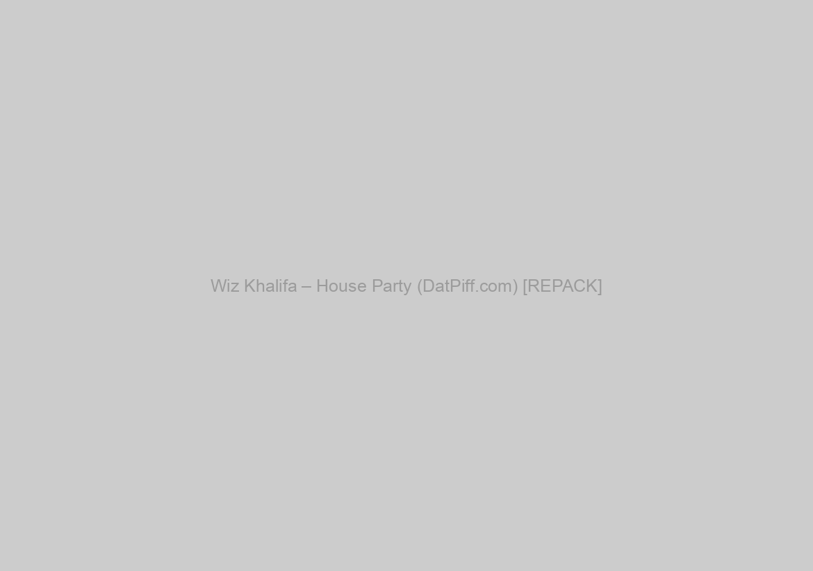 Wiz Khalifa – House Party (DatPiff.com) [REPACK]